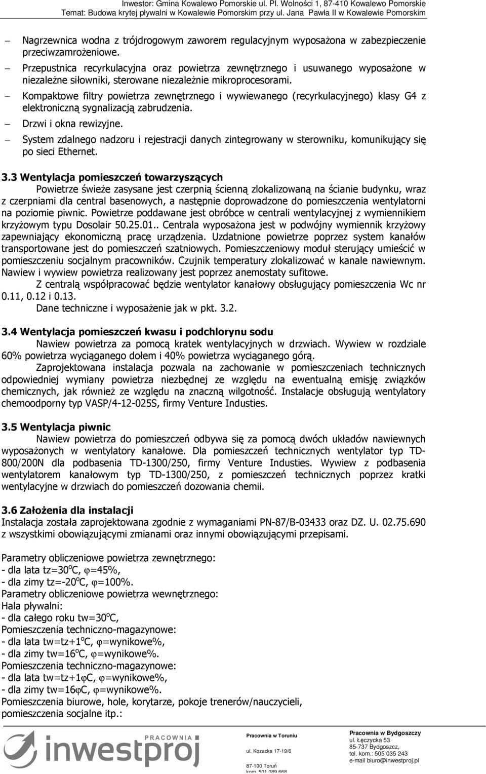 Kompaktowe filtry powietrza zewnętrznego i wywiewanego (recyrkulacyjnego) klasy G4 z elektroniczną sygnalizacją zabrudzenia. Drzwi i okna rewizyjne.