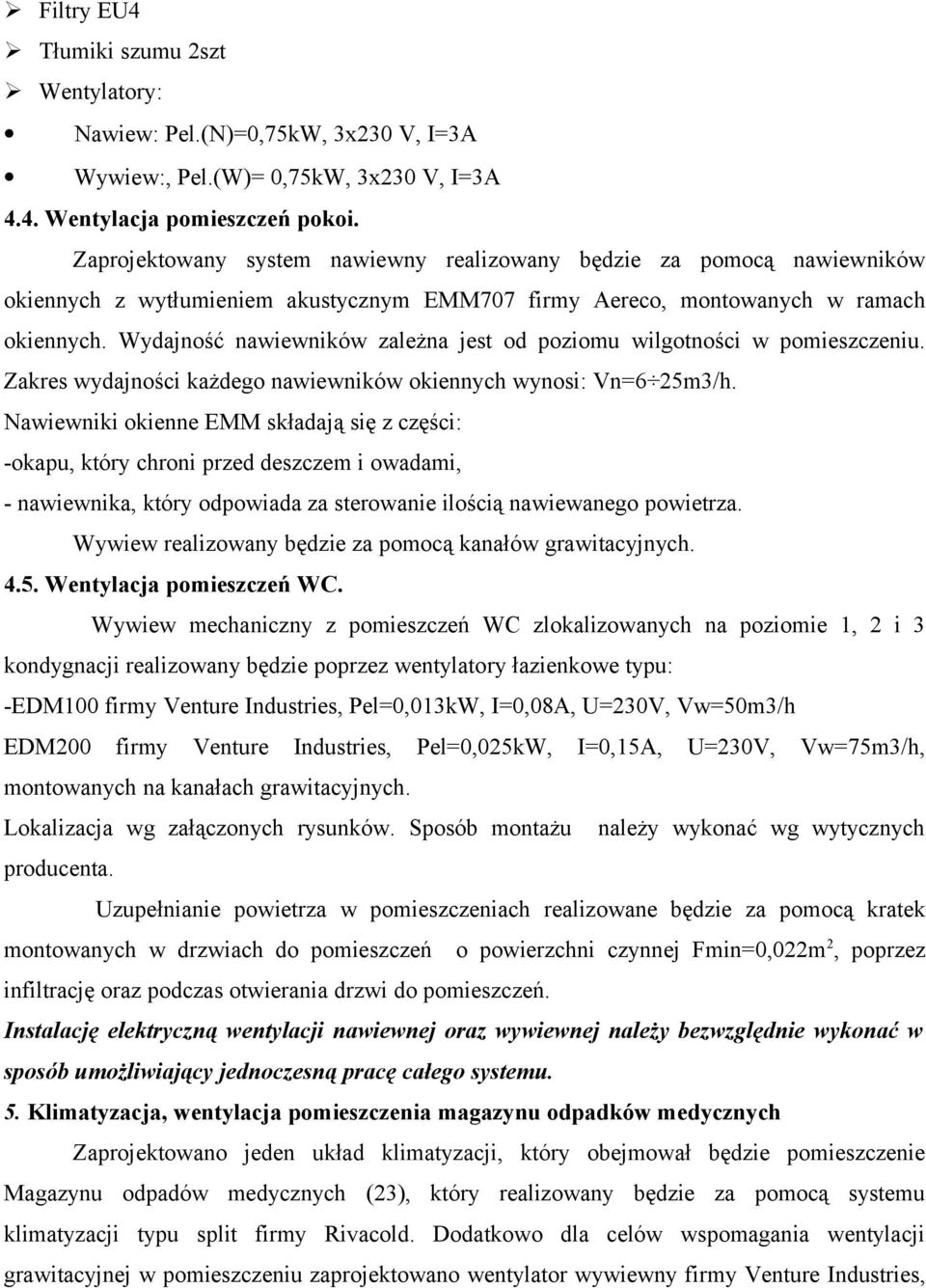 Wydajność nawiewników zależna jest od poziomu wilgotności w pomieszczeniu. Zakres wydajności każdego nawiewników okiennych wynosi: Vn=6 25m3/h.