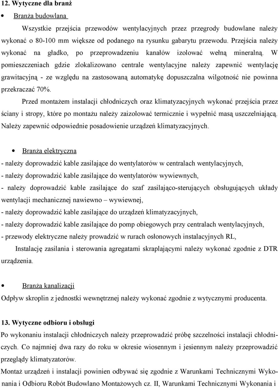 W pomieszczeniach gdzie zlokalizowano centrale wentylacyjne należy zapewnić wentylację grawitacyjną - ze względu na zastosowaną automatykę dopuszczalna wilgotność nie powinna przekraczać 70%.