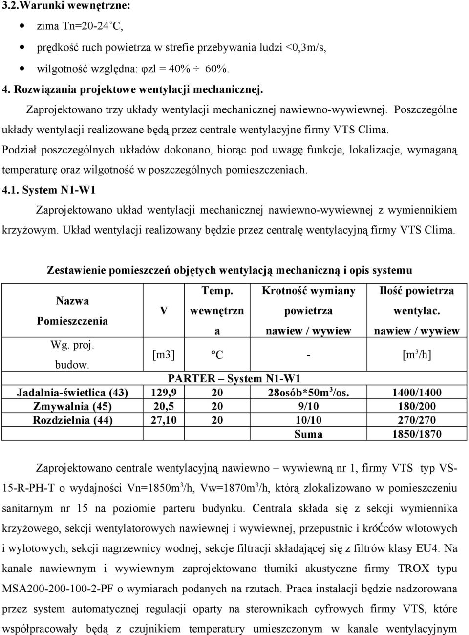 Podział poszczególnych układów dokonano, biorąc pod uwagę funkcje, lokalizacje, wymaganą temperaturę oraz wilgotność w poszczególnych pomieszczeniach. 4.1.