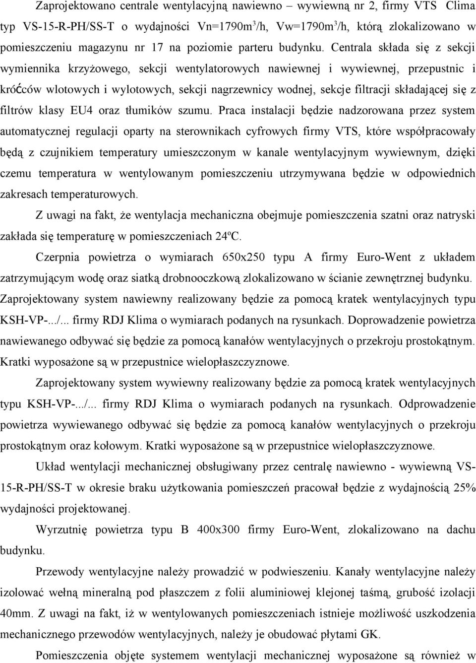 Centrala składa się z sekcji wymiennika krzyżowego, sekcji wentylatorowych nawiewnej i wywiewnej, przepustnic i króć ców wlotowych i wylotowych, sekcji nagrzewnicy wodnej, sekcje filtracji