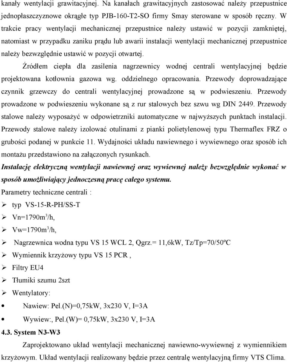 bezwzględnie ustawić w pozycji otwartej. Źródłem ciepła dla zasilenia nagrzewnicy wodnej centrali wentylacyjnej będzie projektowana kotłownia gazowa wg. oddzielnego opracowania.