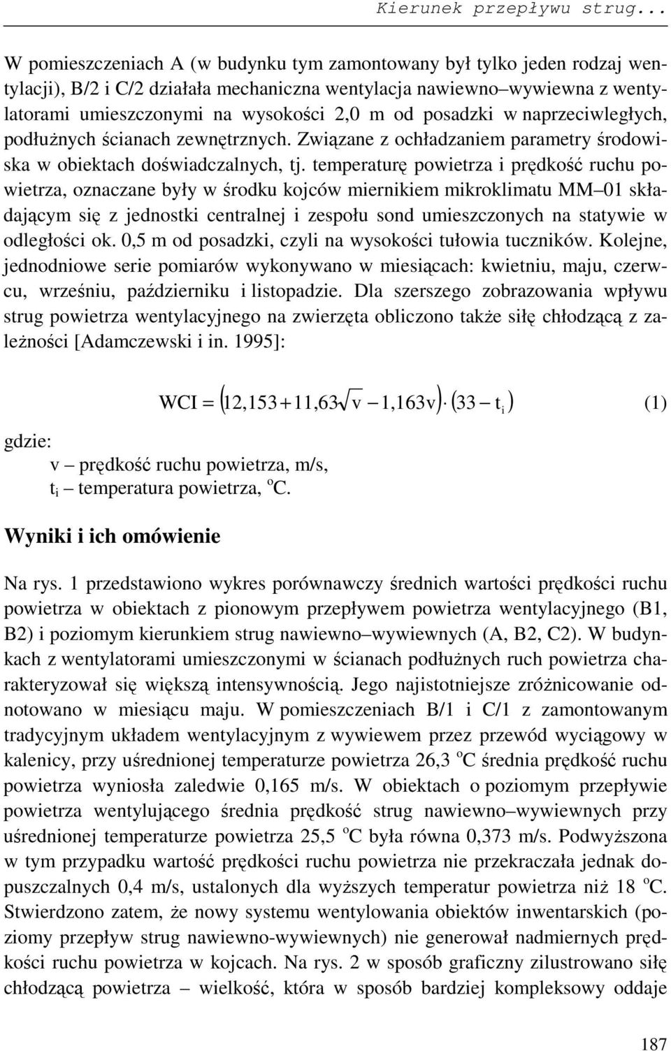 temperaturę powietrza i prędkość ruchu powietrza, oznaczane były w środku kojców miernikiem mikroklimatu MM 01 składającym się z jednostki centralnej i zespołu sond umieszczonych na statywie w