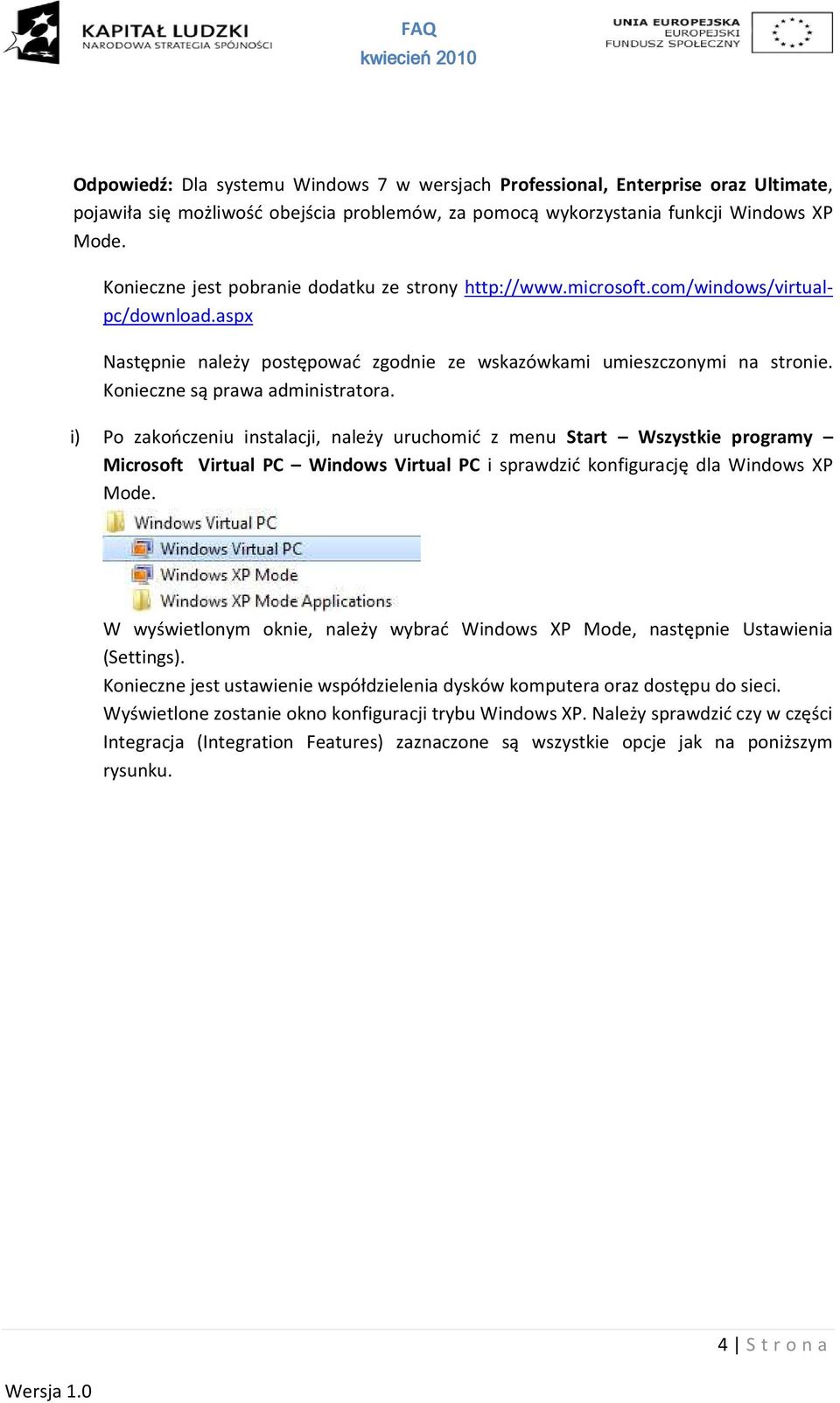 Konieczne są prawa administratora. i) Po zakończeniu instalacji, należy uruchomić z menu Start Wszystkie programy Microsoft Virtual PC Windows Virtual PC i sprawdzić konfigurację dla Windows XP Mode.