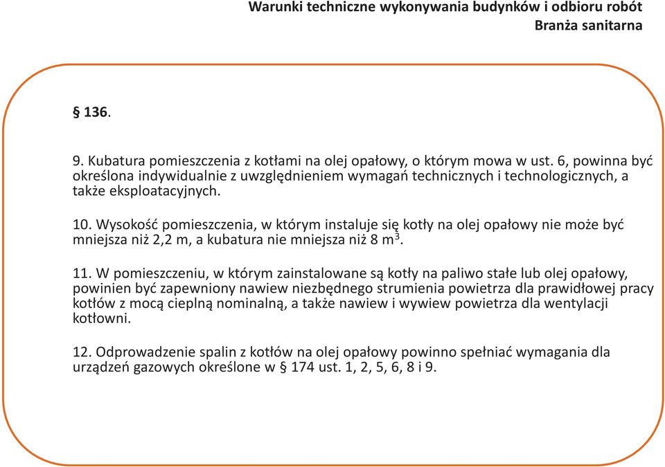 Wysokość pomieszczenia, w którym instaluje się kotły na olej opałowy nie może być mniejsza niż 2,2 m, a kubatura nie mniejsza niż 8 m 3. 11.