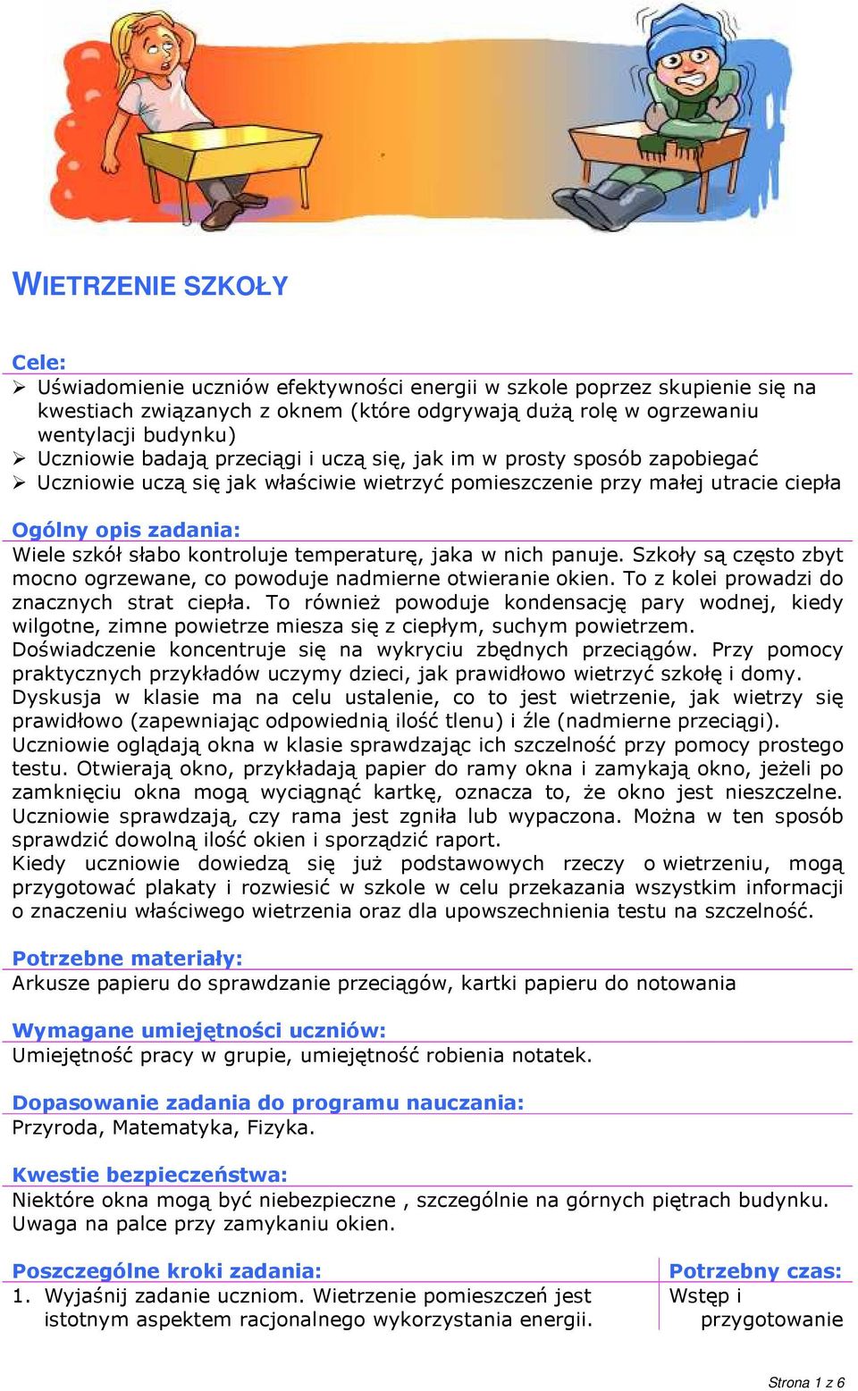 temperaturę, jaka w nich panuje. Szkoły są często zbyt mocno ogrzewane, co powoduje nadmierne otwieranie okien. To z kolei prowadzi do znacznych strat ciepła.