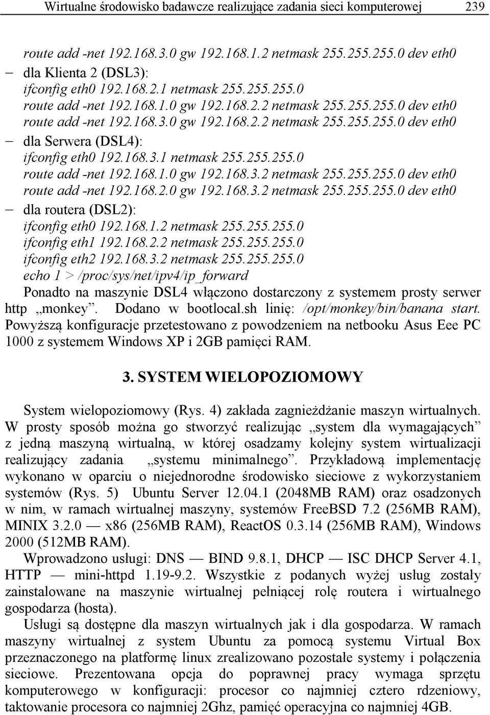 255.255.0 route add -net 192.168.1.0 gw 192.168.3.2 netmask 255.255.255.0 dev eth0 route add -net 192.168.2.0 gw 192.168.3.2 netmask 255.255.255.0 dev eth0 dla routera (DSL2): ifconfig eth0 192.168.1.2 netmask 255.255.255.0 ifconfig eth1 192.