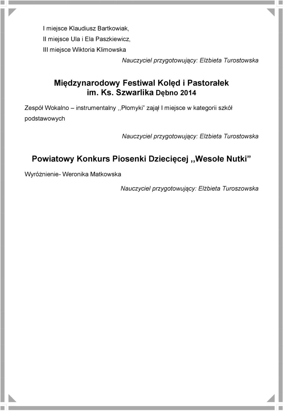 Szwarlika Dębno 2014 Zespół Wokalno instrumentalny,,płomyki zajął I miejsce w kategorii szkół podstawowych Nauczyciel