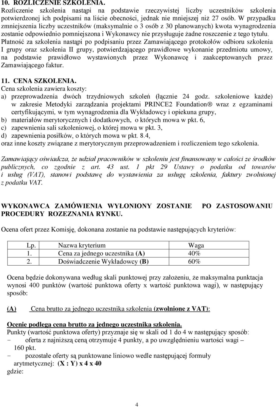 Płatność za szkolenia nastąpi po podpisaniu przez Zamawiającego protokołów odbioru szkolenia I grupy oraz szkolenia II grupy, potwierdzającego prawidłowe wykonanie przedmiotu umowy, na podstawie