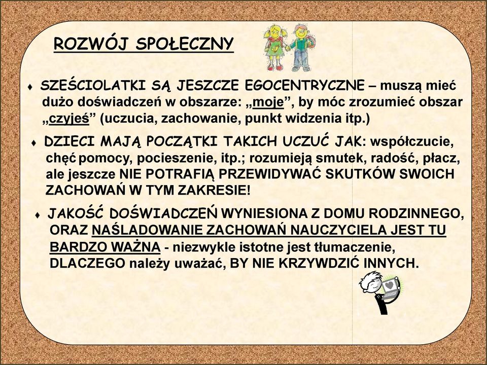 ; rozmieją smtek, radość, płacz, ale jeszcze NIE POTRAFIĄ PRZEWIDYWAĆ SKUTKÓW SWOICH ZACHOWAŃ W TYM ZAKRESIE!