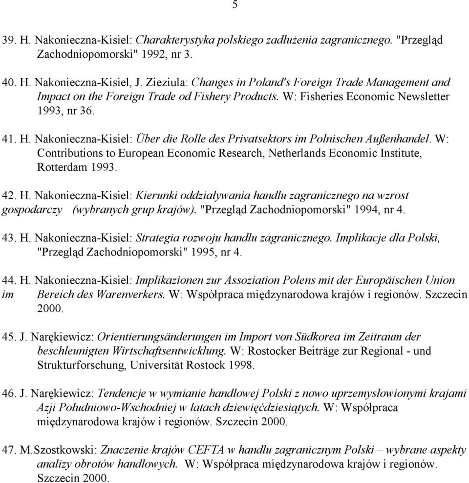 Nakonieczna-Kisiel: Über die Rolle des Privatsektors im Polnischen Außenhandel. W: Contributions to European Economic Research, Netherlands Economic Institute, Rotterdam 1993. 42. H.