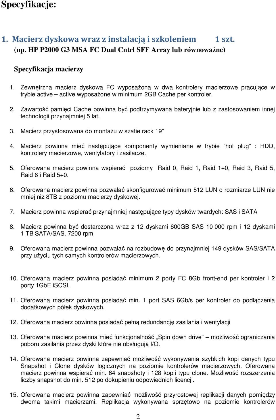 B Cache per kontroler. 2. Zawartość pamięci Cache powinna być podtrzymywana bateryjnie lub z zastosowaniem innej technologii przynajmniej 5 lat. 3. Macierz przystosowana do montaŝu w szafie rack 19 4.