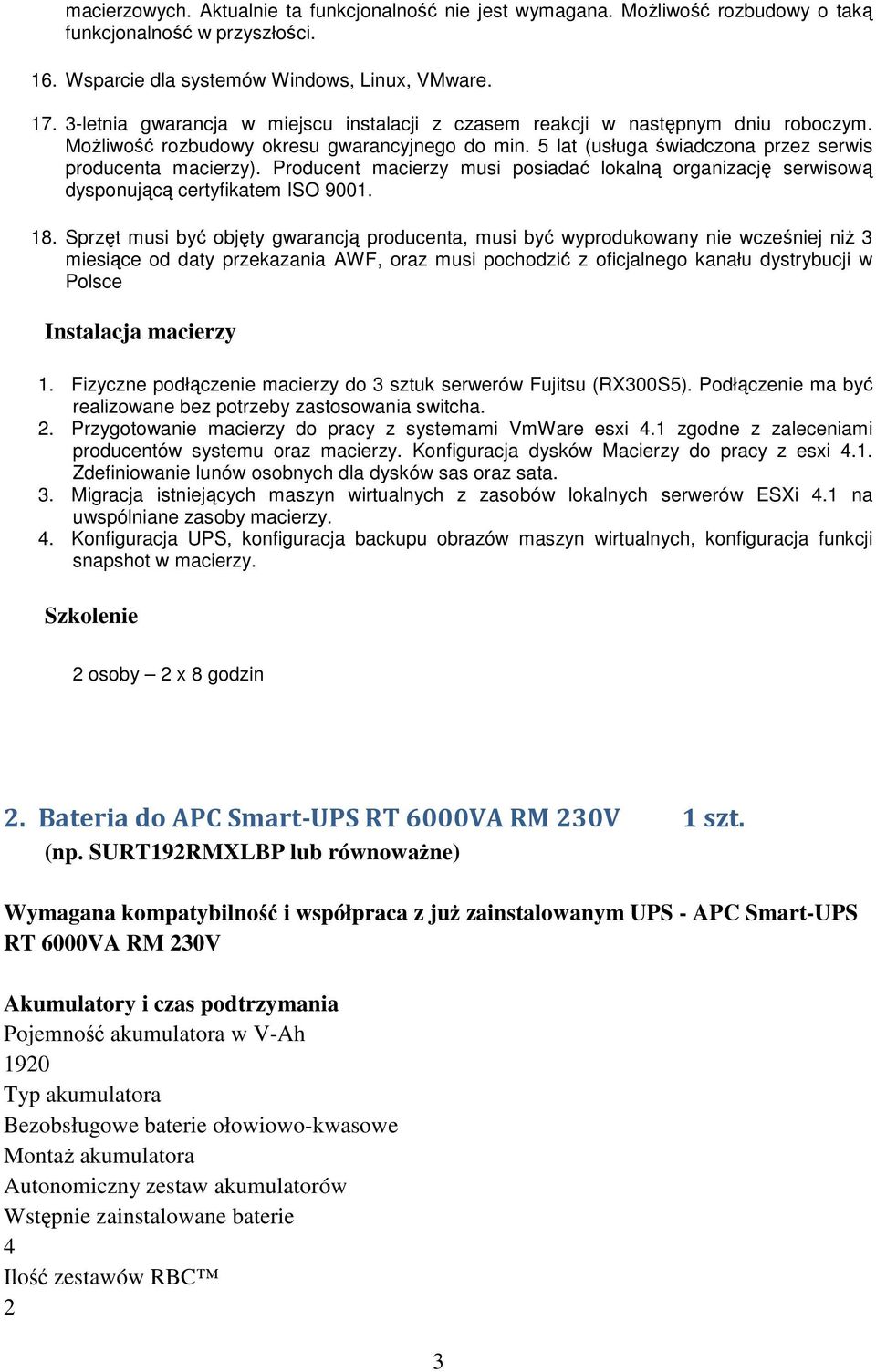 Producent macierzy musi posiadać lokalną organizację serwisową dysponującą certyfikatem ISO 9001. 18.