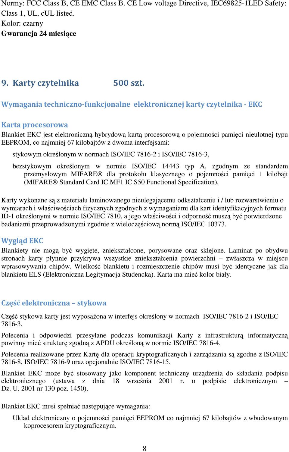 najmniej 67 kilobajtów z dwoma interfejsami: stykowym określonym w normach ISO/IEC 7816-2 i ISO/IEC 7816-3, bezstykowym określonym w normie ISO/IEC 14443 typ A, zgodnym ze standardem przemysłowym