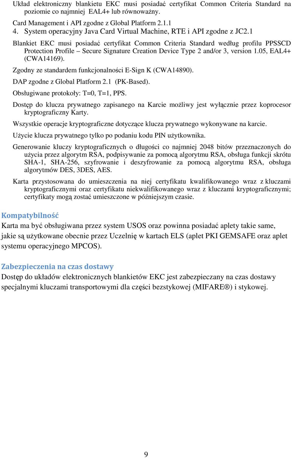 1 Blankiet EKC musi posiadać certyfikat Common Criteria Standard według profilu PPSSCD Protection Profile Secure Signature Creation Device Type 2 and/or 3, version 1.05, EAL4+ (CWA14169).