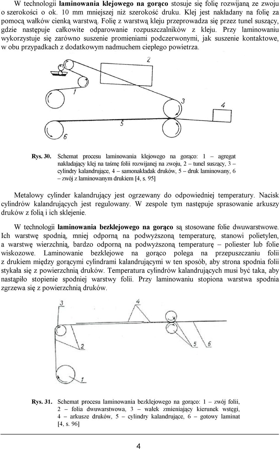 Przy laminowaniu wykorzystuje się zarówno suszenie promieniami podczerwonymi, jak suszenie kontaktowe, w obu przypadkach z dodatkowym nadmuchem ciepłego powietrza. Rys. 30.