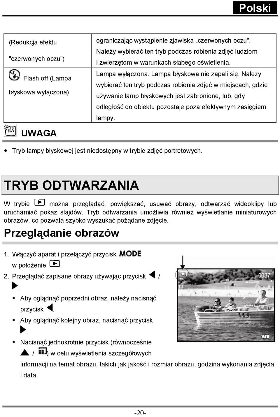 Należy wybierać ten tryb podczas robienia zdjęć w miejscach, gdzie używanie lamp błyskowych jest zabronione, lub, gdy odległość do obiektu pozostaje poza efektywnym zasięgiem lampy.