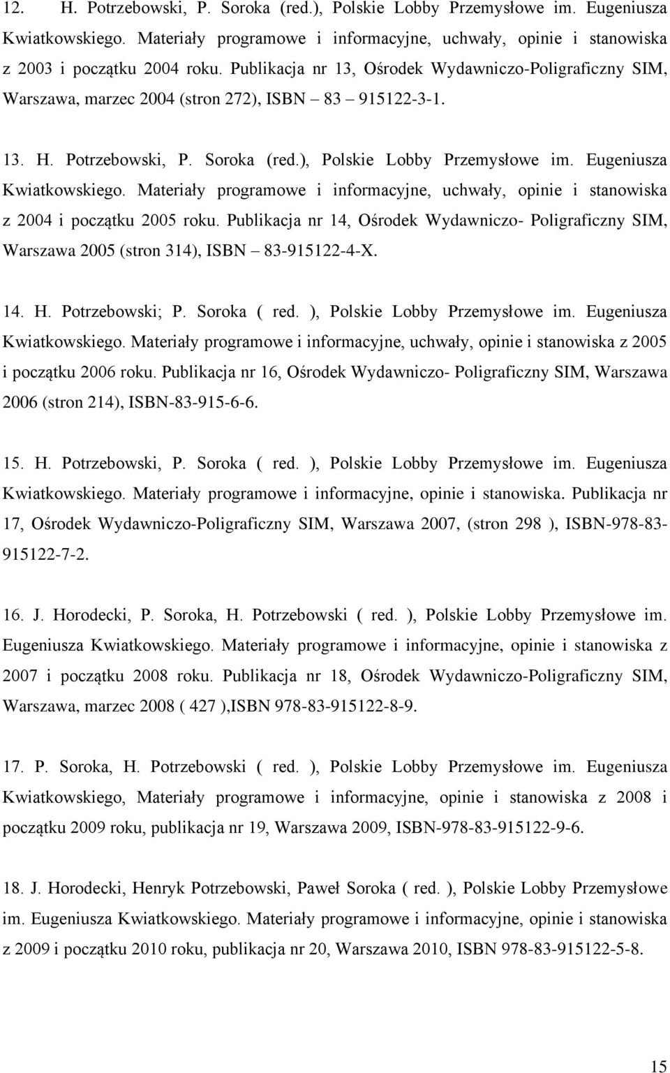 Eugeniusza Kwiatkowskiego. Materiały programowe i informacyjne, uchwały, opinie i stanowiska z 2004 i początku 2005 roku.