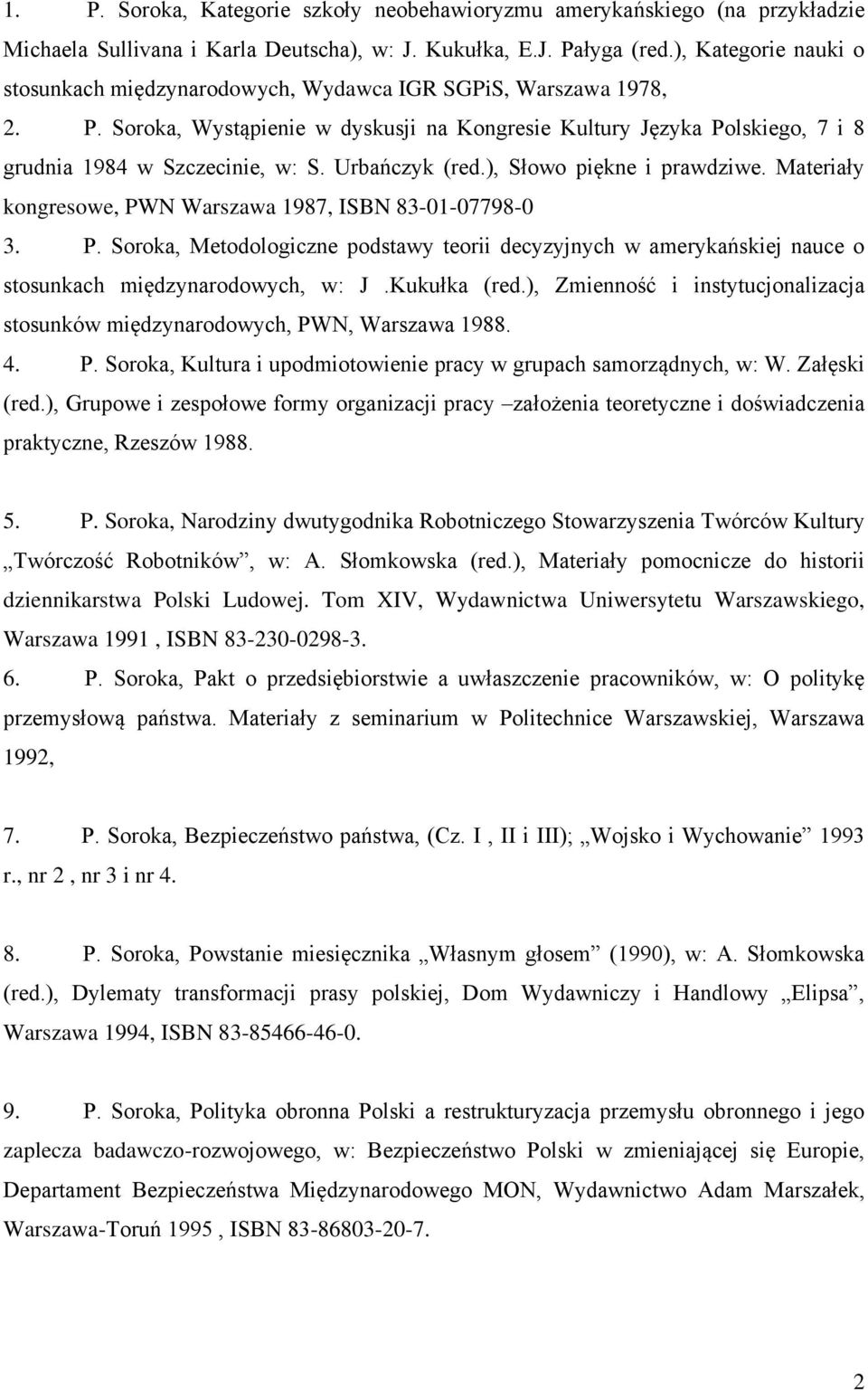 Urbańczyk (red.), Słowo piękne i prawdziwe. Materiały kongresowe, PWN Warszawa 1987, ISBN 83-01-07798-0 3. P. Soroka, Metodologiczne podstawy teorii decyzyjnych w amerykańskiej nauce o stosunkach międzynarodowych, w: J.