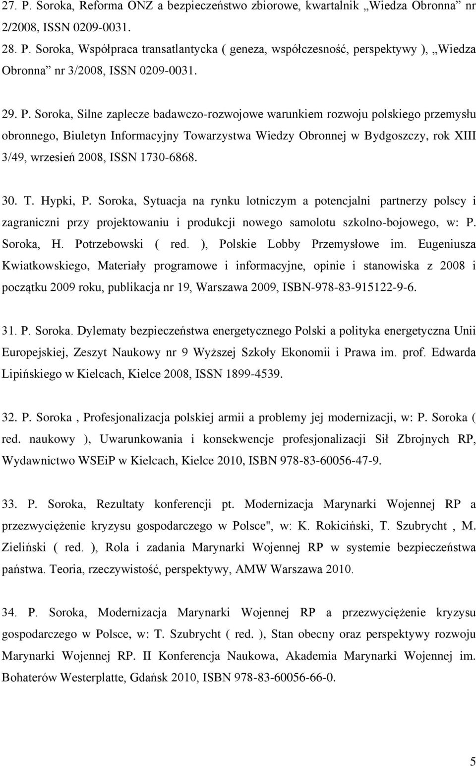 Soroka, Silne zaplecze badawczo-rozwojowe warunkiem rozwoju polskiego przemysłu obronnego, Biuletyn Informacyjny Towarzystwa Wiedzy Obronnej w Bydgoszczy, rok XIII 3/49, wrzesień 2008, ISSN 1730-6868.