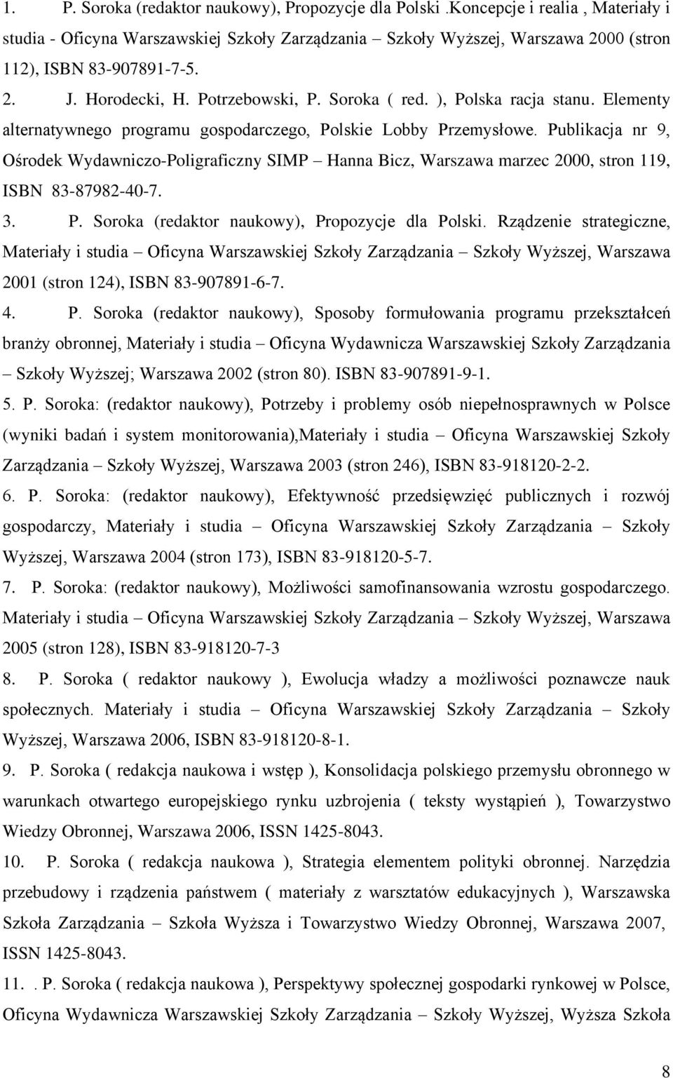 Publikacja nr 9, Ośrodek Wydawniczo-Poligraficzny SIMP Hanna Bicz, Warszawa marzec 2000, stron 119, ISBN 83-87982-40-7. 3. P. Soroka (redaktor naukowy), Propozycje dla Polski.