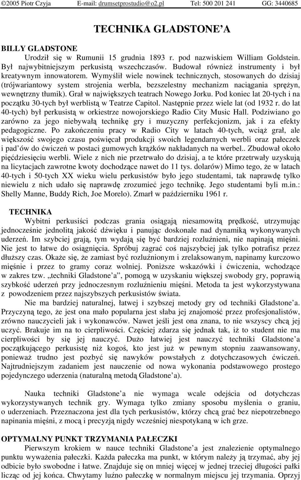 Wymylił wiele nowinek technicznych, stosowanych do dzisiaj (trójwariantowy system strojenia werbla, bezszelestny mechanizm nacigania spryn, wewntrzny tłumik). Grał w najwikszych teatrach Nowego Jorku.