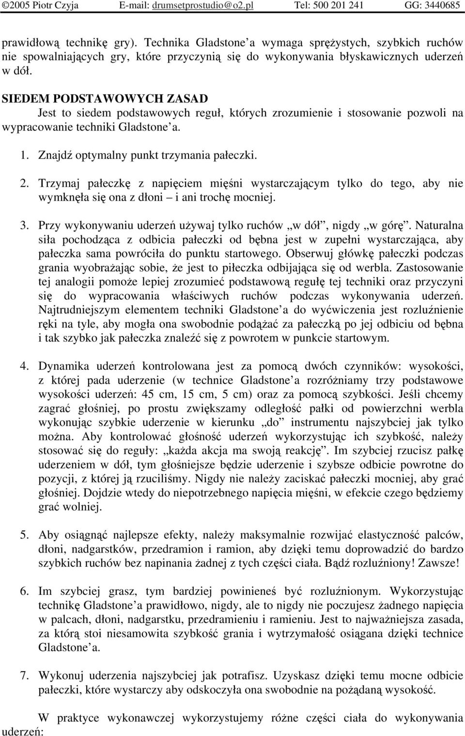 Trzymaj pałeczk z napiciem mini wystarczajcym tylko do tego, aby nie wymknła si ona z dłoni i ani troch mocniej. 3. Przy wykonywaniu uderze uywaj tylko ruchów w dół, nigdy w gór.