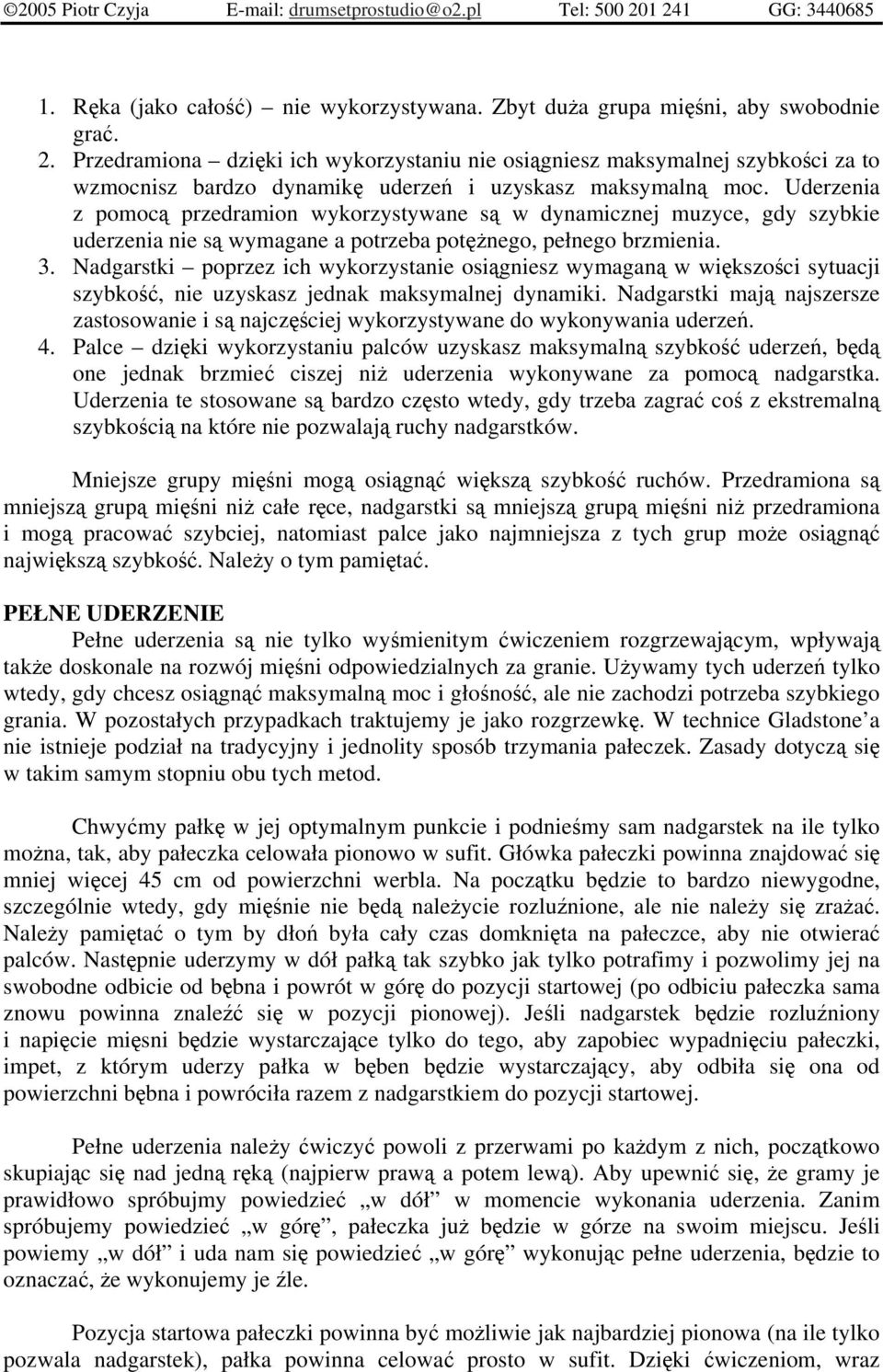 Uderzenia z pomoc przedramion wykorzystywane s w dynamicznej muzyce, gdy szybkie uderzenia nie s wymagane a potrzeba potnego, pełnego brzmienia. 3.