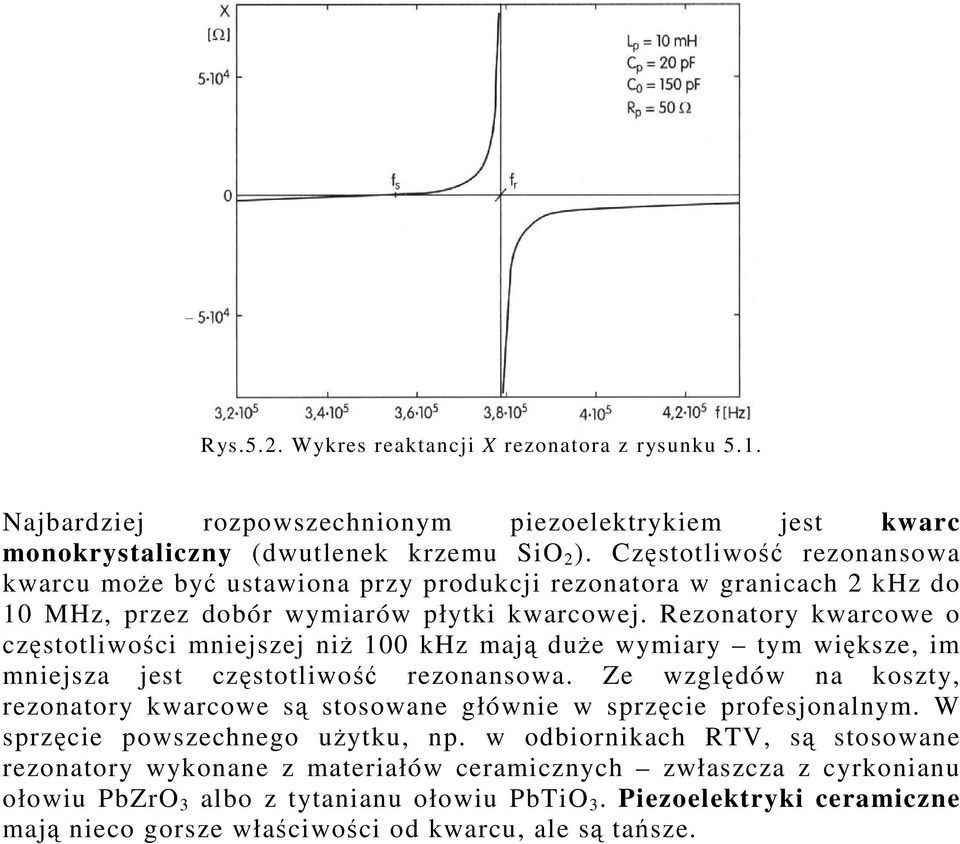 Rezonatory kwarcowe o czstotliwoci mniejszej ni 100 khz maj due wymiary tym wiksze, im mniejsza jest czstotliwo rezonansowa.