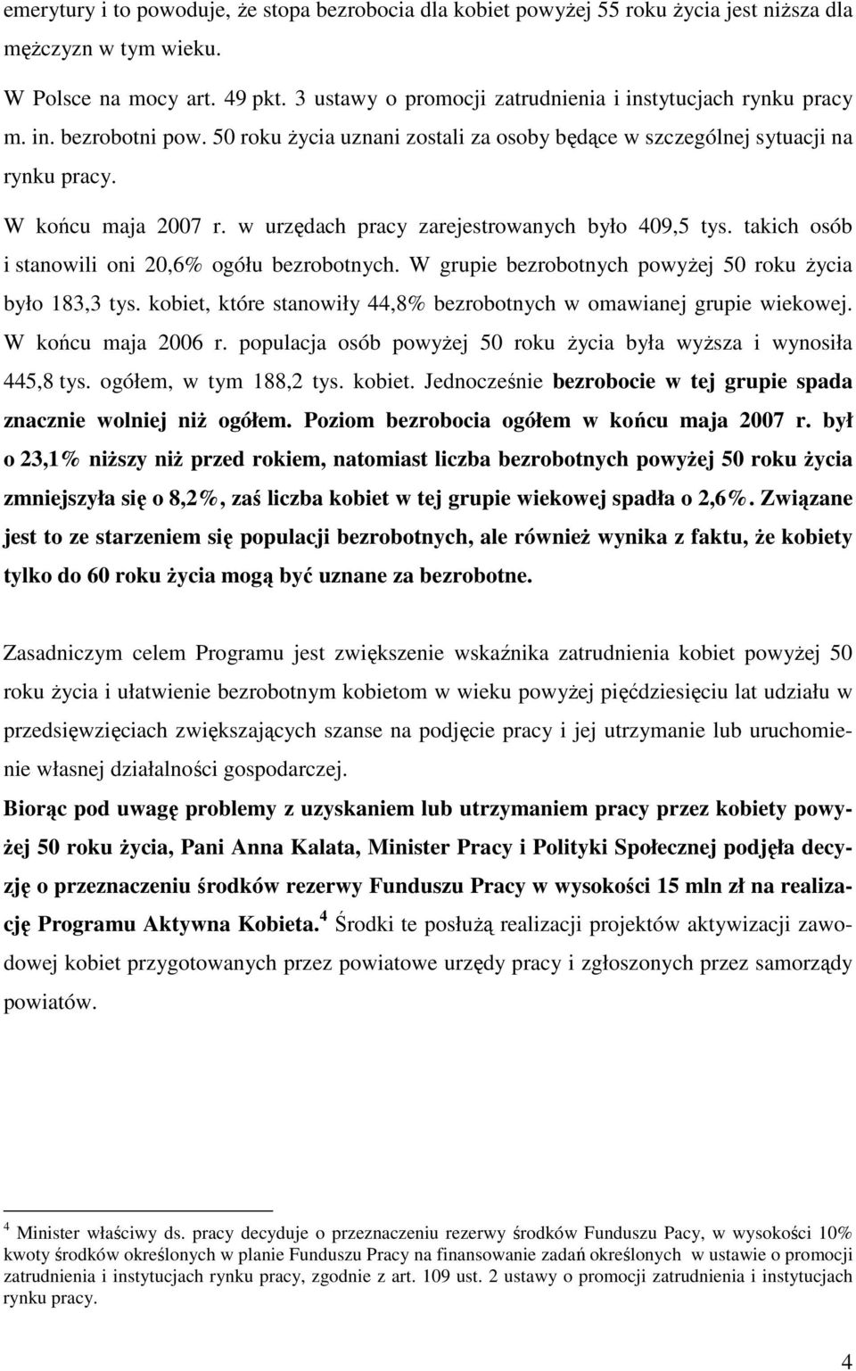 w urzędach pracy zarejestrowanych było 409,5 tys. takich osób i stanowili oni 20,6% ogółu bezrobotnych. W grupie bezrobotnych powyŝej 50 roku Ŝycia było 183,3 tys.