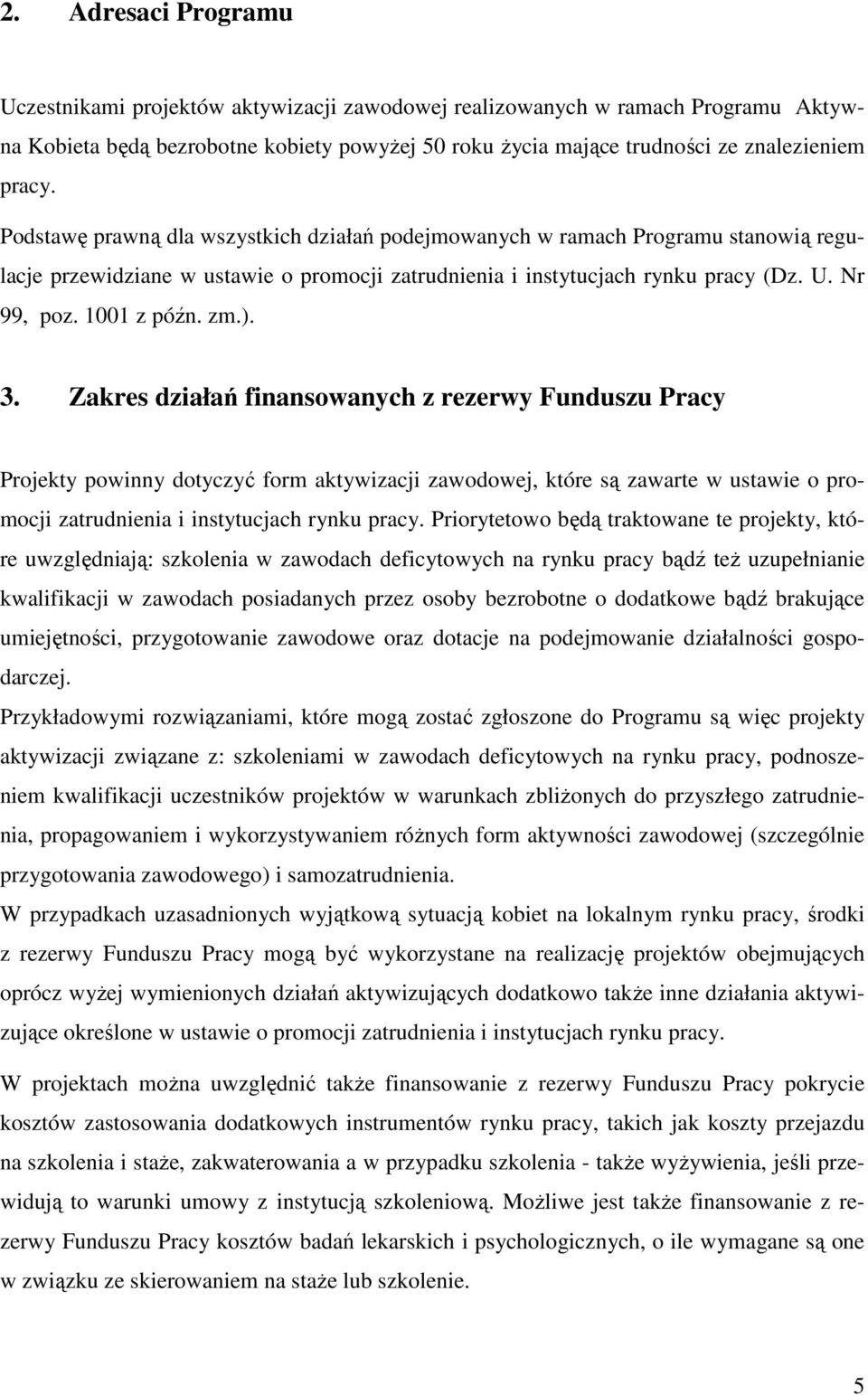 ). 3. Zakres działań finansowanych z rezerwy Funduszu Pracy Projekty powinny dotyczyć form aktywizacji zawodowej, które są zawarte w ustawie o promocji zatrudnienia i instytucjach rynku pracy.