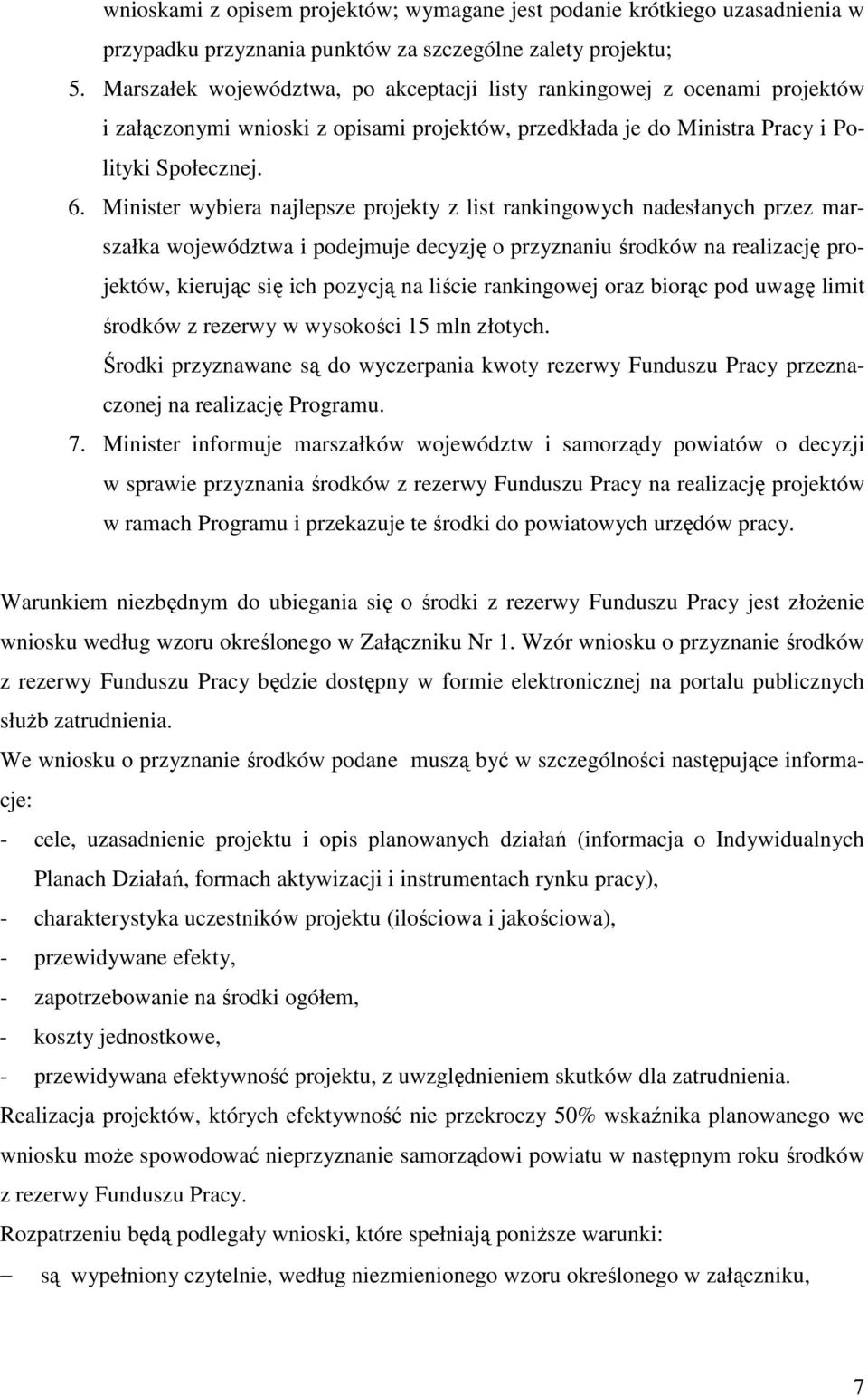 Minister wybiera najlepsze projekty z list rankingowych nadesłanych przez marszałka województwa i podejmuje decyzję o przyznaniu środków na realizację projektów, kierując się ich pozycją na liście