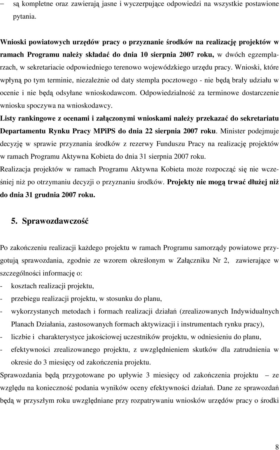 terenowo wojewódzkiego urzędu pracy. Wnioski, które wpłyną po tym terminie, niezaleŝnie od daty stempla pocztowego - nie będą brały udziału w ocenie i nie będą odsyłane wnioskodawcom.