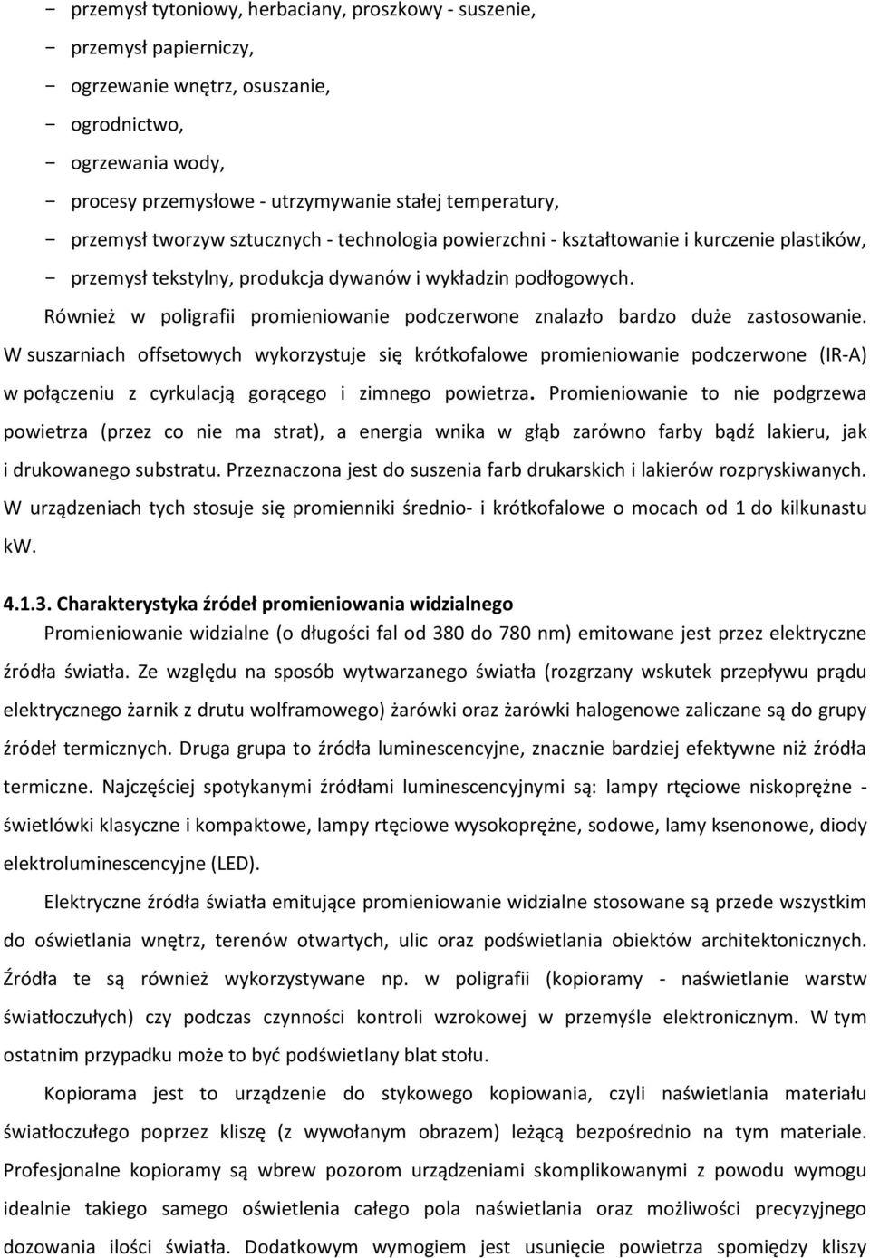 Również w poligrafii promieniowanie podczerwone znalazło bardzo duże zastosowanie.