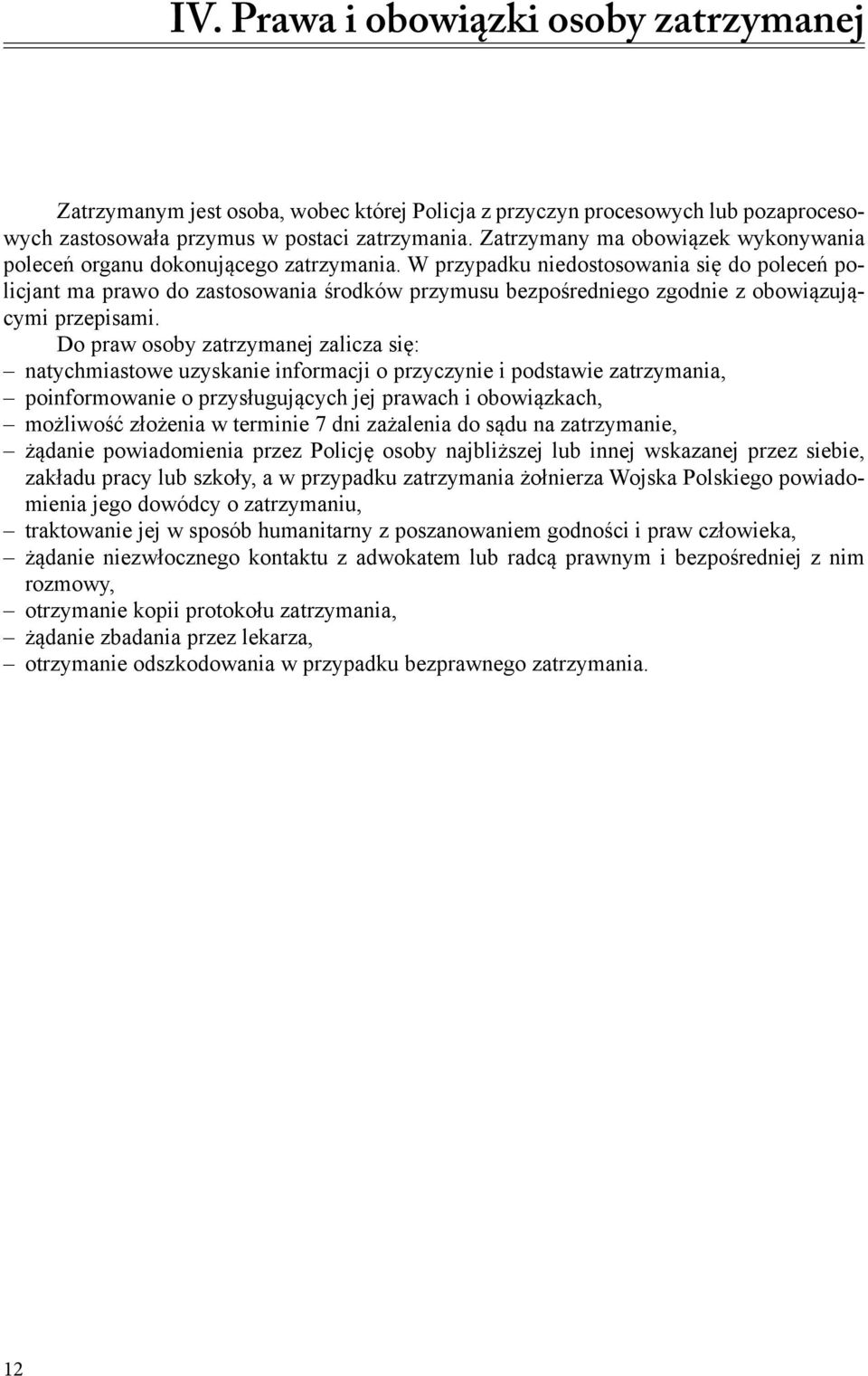 W przypadku niedostosowania się do poleceń policjant ma prawo do zastosowania środków przymusu bezpośredniego zgodnie z obowiązującymi przepisami.