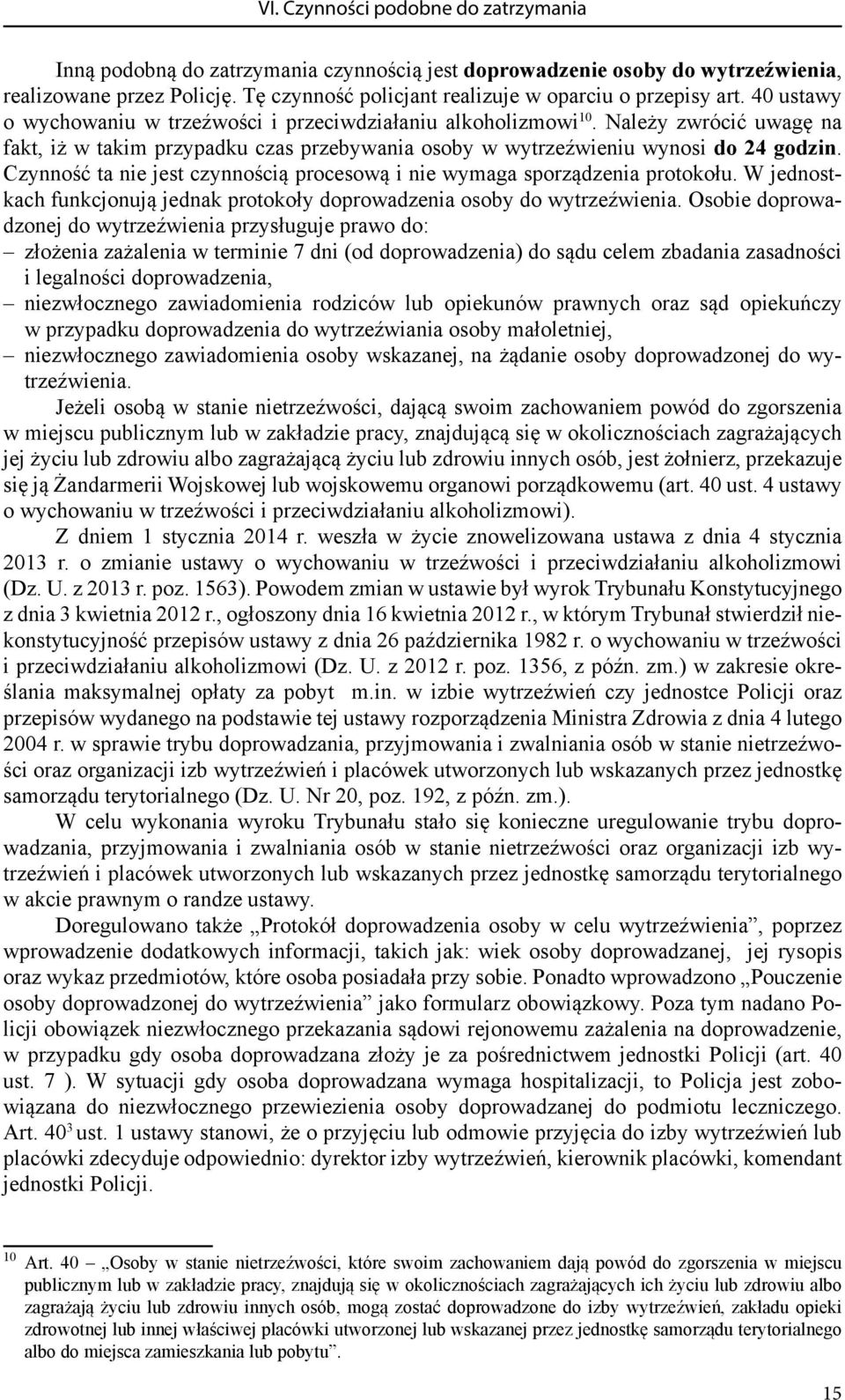 Należy zwrócić uwagę na fakt, iż w takim przypadku czas przebywania osoby w wytrzeźwieniu wynosi do 24 godzin. Czynność ta nie jest czynnością procesową i nie wymaga sporządzenia protokołu.