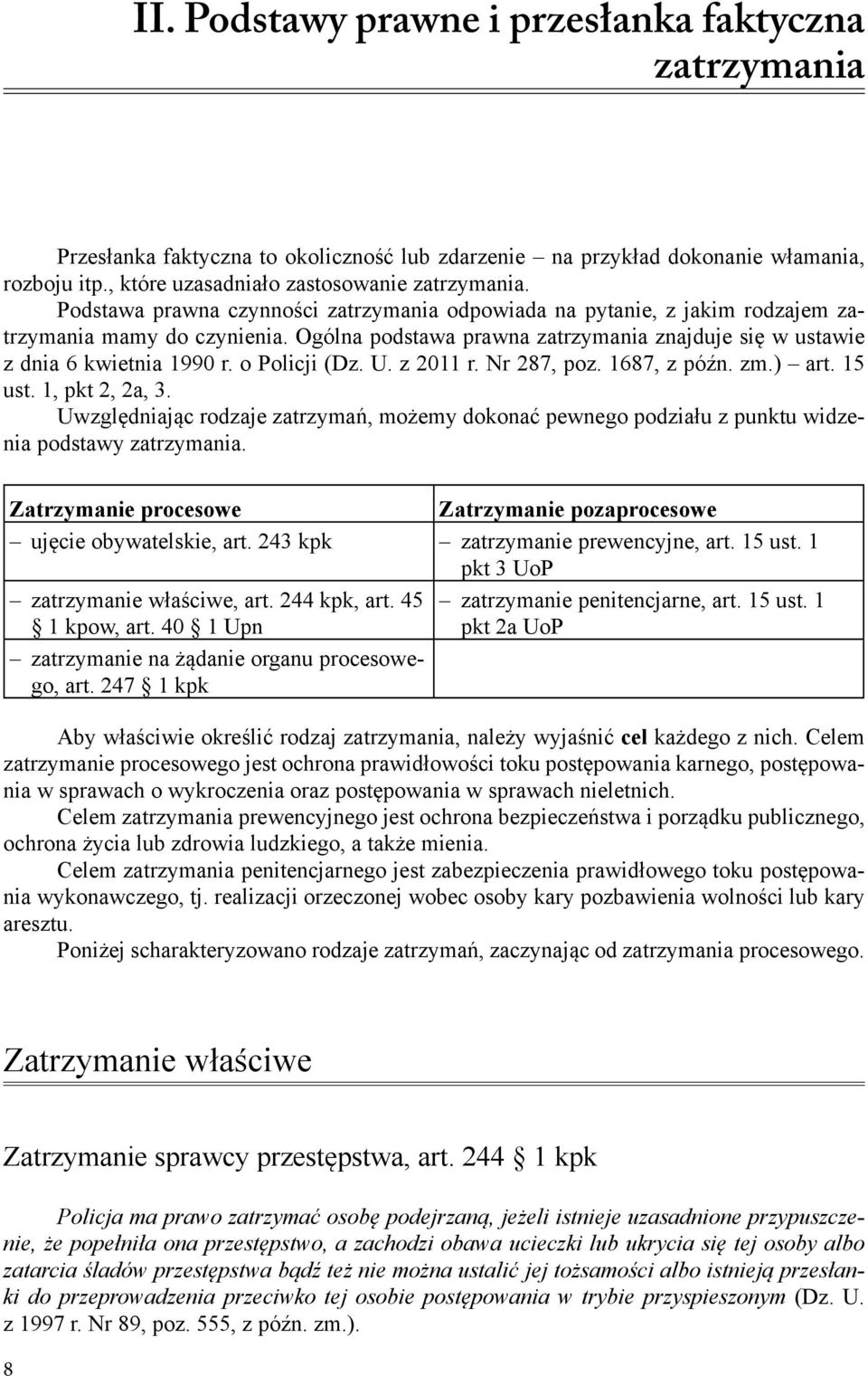 Ogólna podstawa prawna zatrzymania znajduje się w ustawie z dnia 6 kwietnia 1990 r. o Policji (Dz. U. z 2011 r. Nr 287, poz. 1687, z późn. zm.) art. 15 ust. 1, pkt 2, 2a, 3.