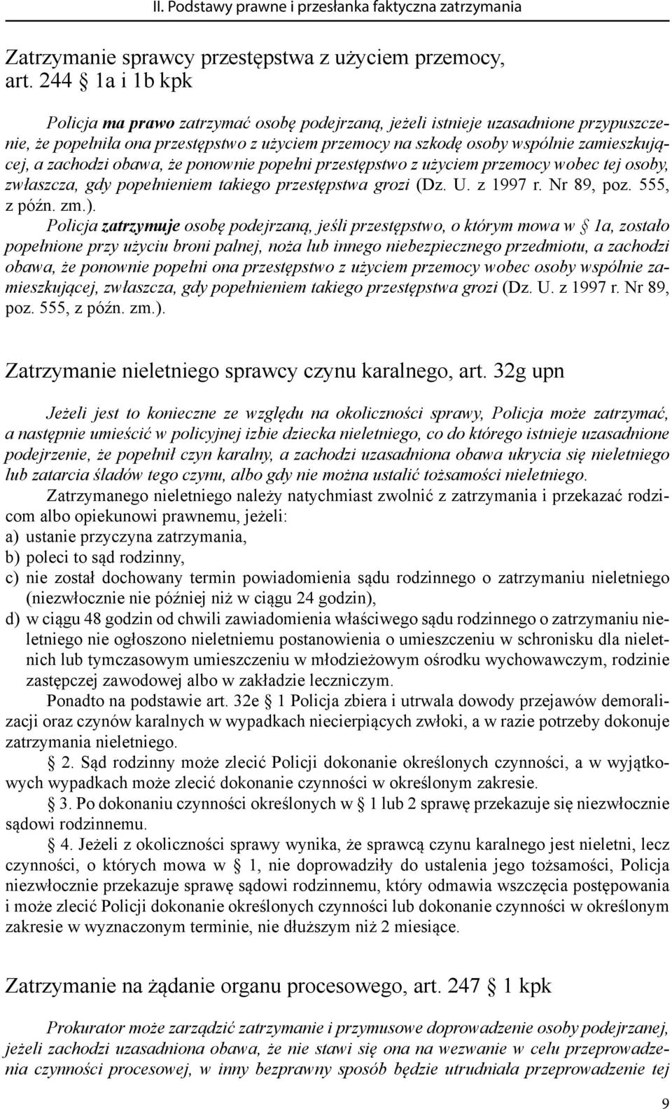 zachodzi obawa, że ponownie popełni przestępstwo z użyciem przemocy wobec tej osoby, zwłaszcza, gdy popełnieniem takiego przestępstwa grozi (Dz. U. z 1997 r. Nr 89, poz. 555, z późn. zm.).