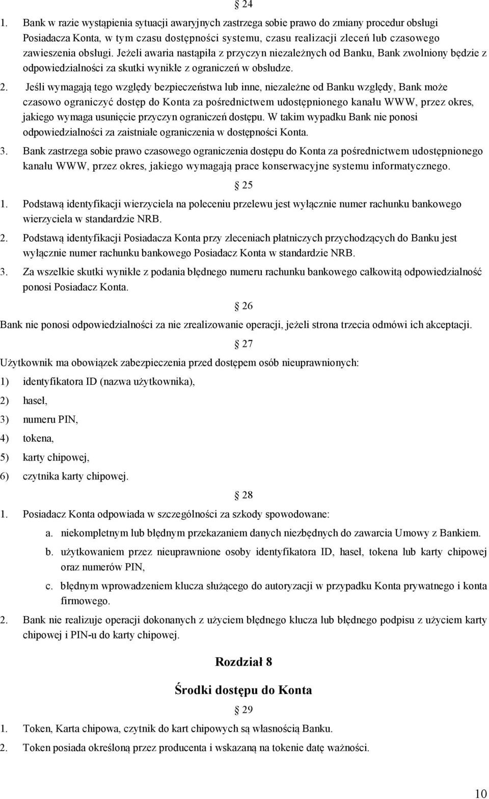 Jeśli wymagają tego względy bezpieczeństwa lub inne, niezależne od Banku względy, Bank może czasowo ograniczyć dostęp do Konta za pośrednictwem udostępnionego kanału WWW, przez okres, jakiego wymaga