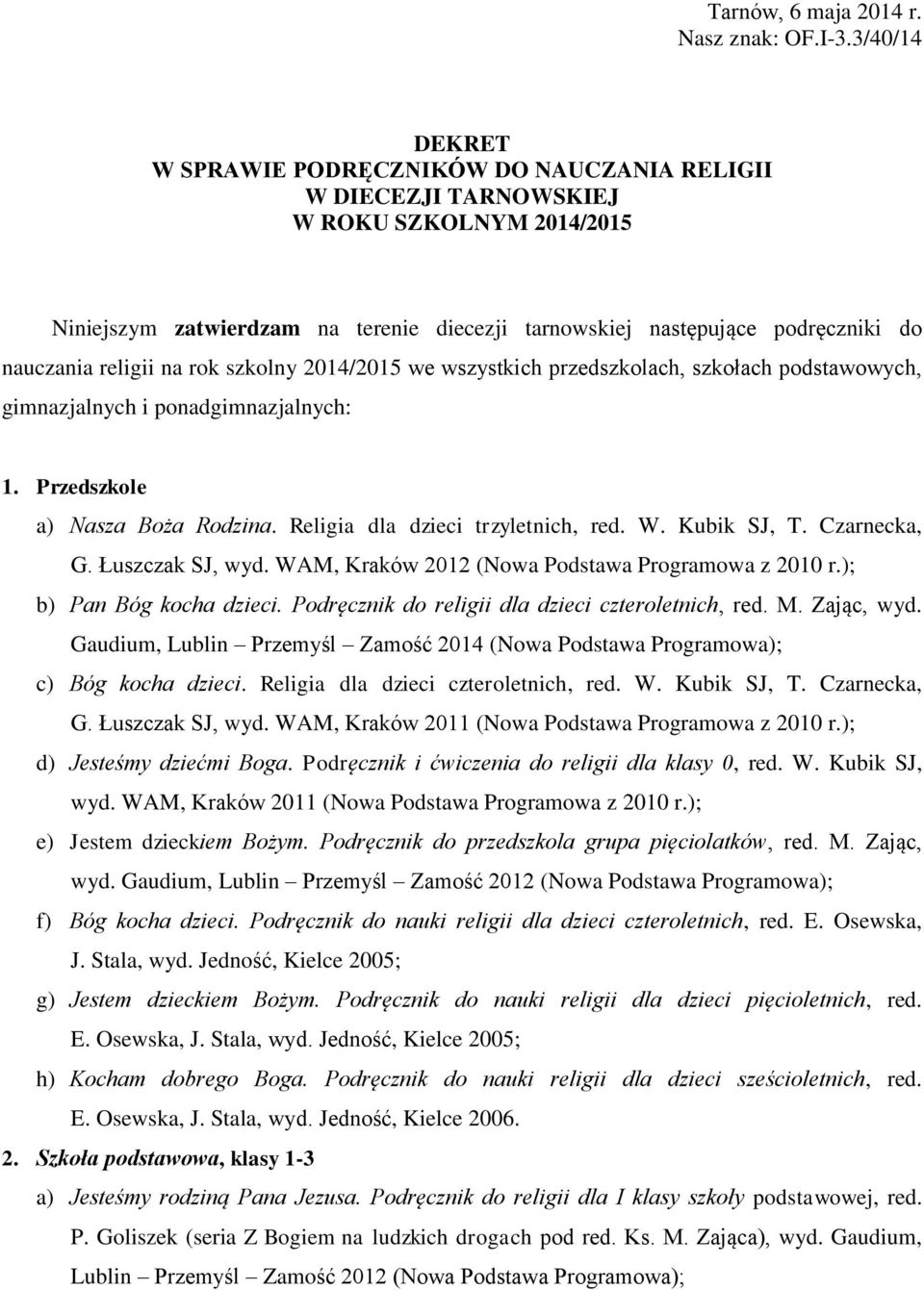 religii na rok szkolny 2014/2015 we wszystkich przedszkolach, szkołach podstawowych, gimnazjalnych i ponadgimnazjalnych: 1. Przedszkole a) Nasza Boża Rodzina. Religia dla dzieci trzyletnich, red. W.