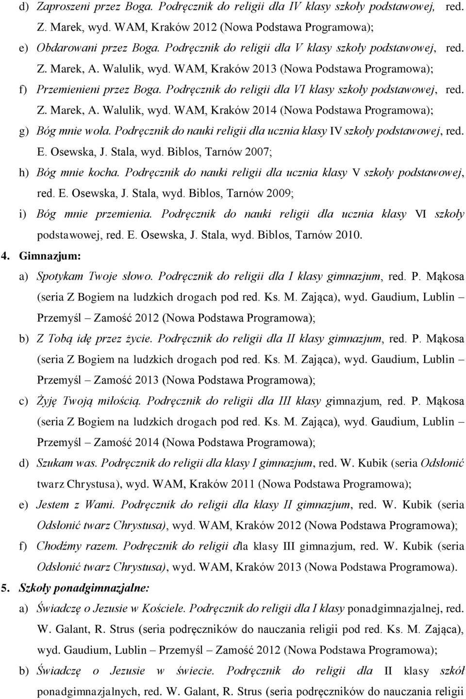 Podręcznik do nauki religii dla ucznia klasy IV szkoły podstawowej, red. E. Osewska, J. Stala, wyd. Biblos, Tarnów 2007; h) Bóg mnie kocha.