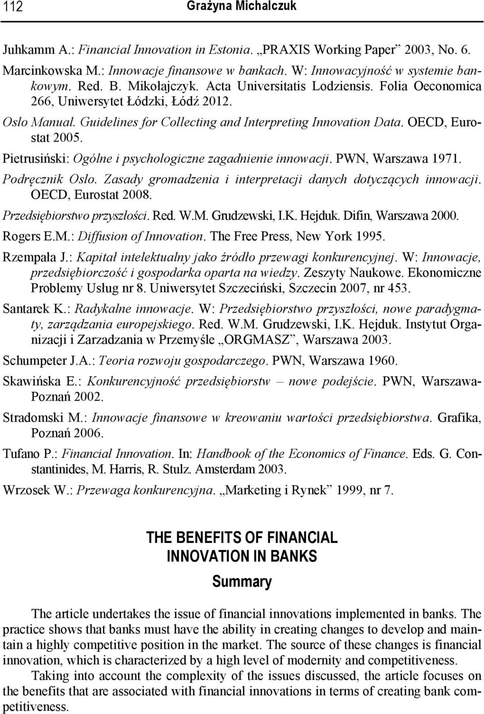 Pietrusiński: Ogólne i psychologiczne zagadnienie innowacji. PWN, Warszawa 1971. Podręcznik Oslo. Zasady gromadzenia i interpretacji danych dotyczących innowacji. OECD, Eurostat 2008.