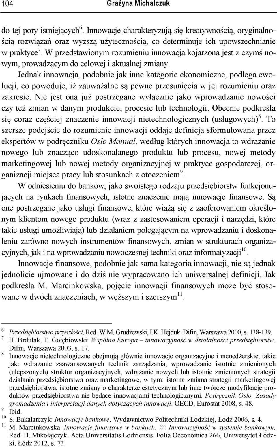 Jednak innowacja, podobnie jak inne kategorie ekonomiczne, podlega ewolucji, co powoduje, iż zauważalne są pewne przesunięcia w jej rozumieniu oraz zakresie.