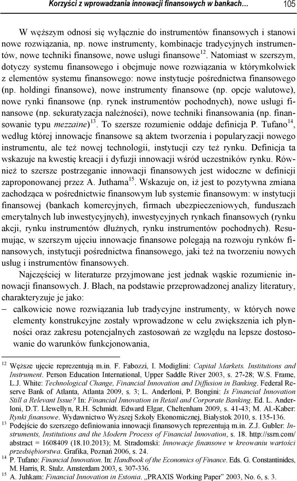 Natomiast w szerszym, dotyczy systemu finansowego i obejmuje nowe rozwiązania w którymkolwiek z elementów systemu finansowego: nowe instytucje pośrednictwa finansowego (np.