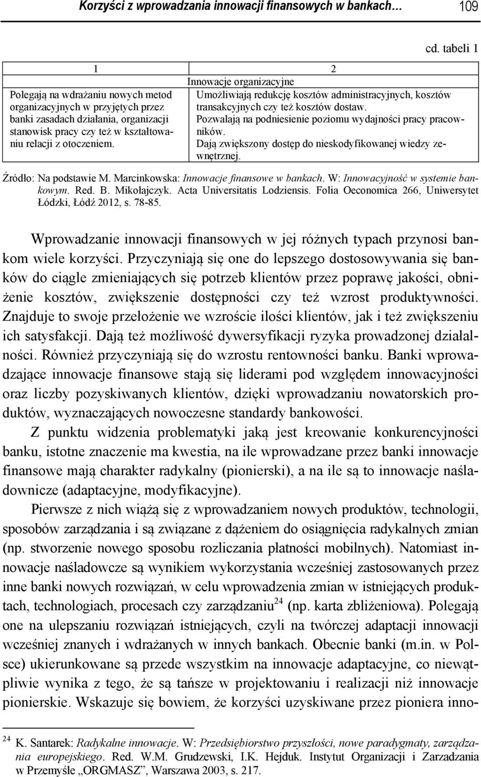 Pozwalają na podniesienie poziomu wydajności pracy pracowników. Dają zwiększony dostęp do nieskodyfikowanej wiedzy zewnętrznej. Źródło: Na podstawie M. Marcinkowska: Innowacje finansowe w bankach.