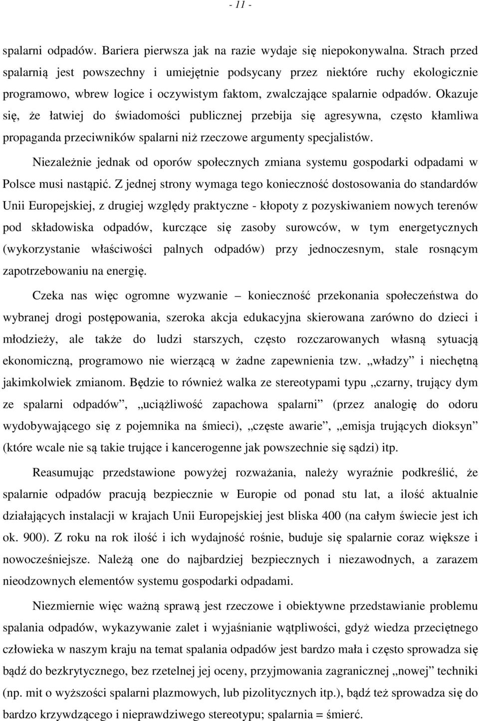 Okazuje się, że łatwiej do świadomości publicznej przebija się agresywna, często kłamliwa propaganda przeciwników spalarni niż rzeczowe argumenty specjalistów.