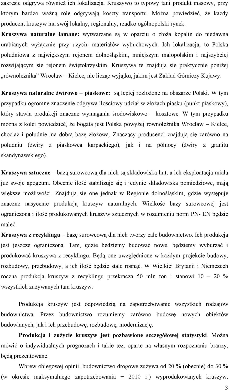 Kruszywa naturalne łamane: wytwarzane są w oparciu o złoża kopalin do niedawna urabianych wyłącznie przy użyciu materiałów wybuchowych.