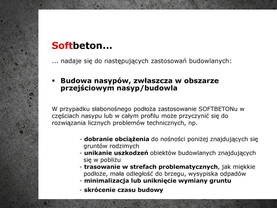 zastosowanie SOFTBETONu w częściach nasypu lub w całym profilu może przyczynić się do rozwiązania licznych problemów technicznych, np.