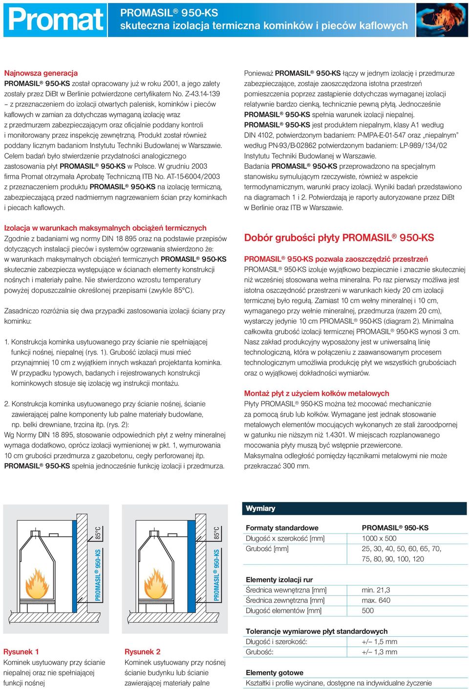 monitoro wany przez inspekcję zewnętrzną. Produkt został również poddany licznym badaniom Instytutu Techniki Budowlanej w Warszawie.