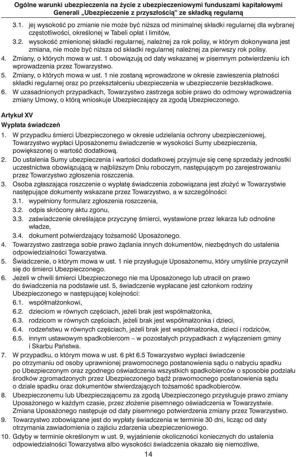 wysokoêç zmienionej składki regularnej, nale nej za rok polisy, w którym dokonywana jest zmiana, nie mo e byç ni sza od składki regularnej nale nej za pierwszy rok polisy. 4.